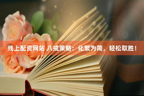 线上配资网站 八戒策略：化繁为简，轻松取胜！