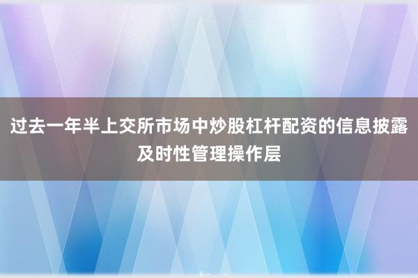 过去一年半上交所市场中炒股杠杆配资的信息披露及时性管理操作层