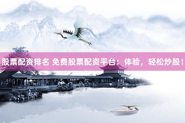 股票配资排名 免费股票配资平台：体验，轻松炒股！